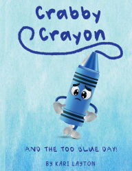 Title: Crabby Crayon: And the Too Blue Day!, Author: Kari Layton