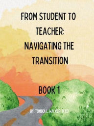 Title: From Student To Teacher: Navigating The Transition:, Author: Tomika Walker