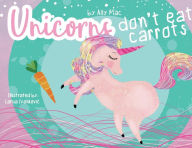 Title: Unicorns Don't Eat Carrots, Author: Ally Mac