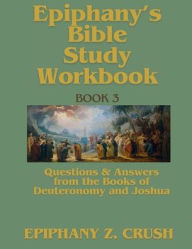 Title: Epiphany's Bible Study Workbook: Questions & Answers from the Books of Deuteronomy and Joshua:, Author: Epiphany Z. Crush