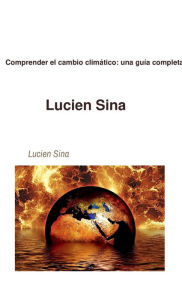 Title: Comprender el cambio climï¿½tico: una guï¿½a completa:, Author: Lucien Sina