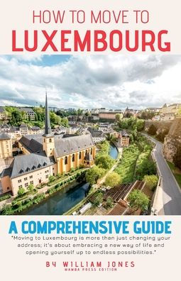 How to Move to Luxembourg: A Comprehensive Guide