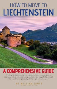 Title: How to Move to Liechtenstein: A Comprehensive Guide, Author: William Jones