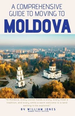 A Comprehensive Guide to Moving to Moldova