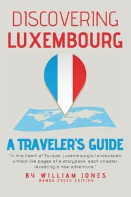 Title: Discovering Luxembourg: A Traveler's Guide, Author: William Jones