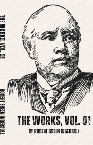 Title: The Works of Robert G. Ingersoll, Vol. 01, Author: Robert Green Ingersoll