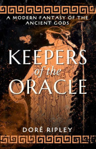 Title: Keepers of the Oracle: A Modern Fantasy of the Ancient Gods, Author: Doré Ripley