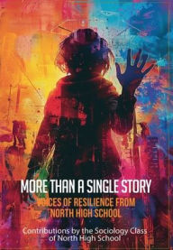 Title: More Than A Single Story: Voices of Resilience from North High School, Author: North High School Sociology Class