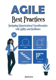 Title: Agile Best Practices: Navigating Organizational Transformation with Agility and Resilience, Author: Daniel Green