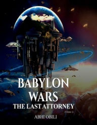 Title: Babylon Wars: The Last Attorney Volume 1, Author: Abhi Obili