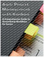 Agile Project Management with Kanban: A Comprehensive Guide to Streamlining Workflows for Success