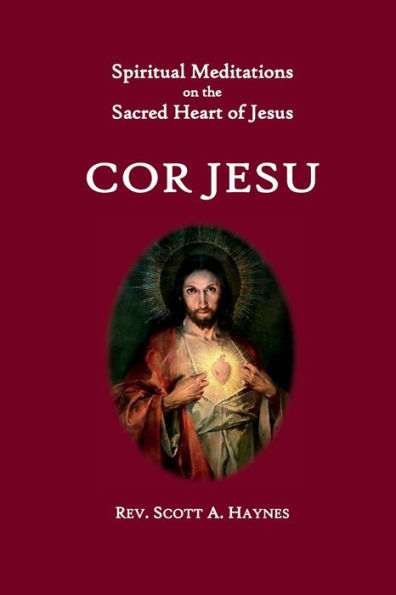 Cor Jesu: Meditations on the Sacred Heart of Jesus