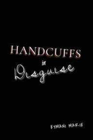Title: Handcuffs In Disguise, Author: Eymani Marie