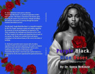 Title: Purple. Black. Blue.Roses: Verses in Veil: A Symphony of Prose Poetry, Author: Sonya Mckinzie