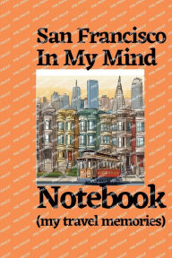 Title: San Francisco In My Mind Notebook (my travel memories): San Francisco travel notebook journal logbook, San Francisco guide, San Francisco things to see to do places to visit, Author: Bluejay Publishing