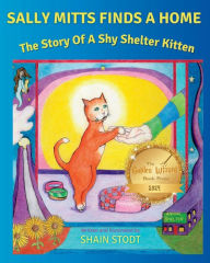 Title: Sally Mitts Finds A Home: The Story Of A Shy Shelter Kitten, Author: Shain Stodt