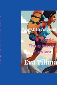 Title: Angst To Ascension: The Poetic Thoughts Of A Survivor, Author: Eva Tillman