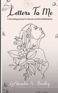 Title: Letters To Me: A Journaling journey for Women and Word Meditations, Author: Lashundra S. Bradley