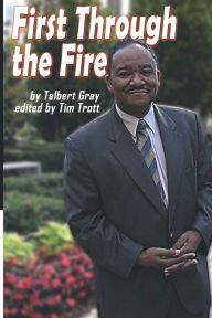 Title: First Through the Fire: A Memoir of Talbert Gray, Author: Tim Trott