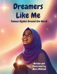 Title: Dreamers Like Me: Famous Hijabis Around the World, Author: Nora Mohtadi