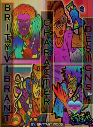 Title: BRITY VIBRANT CHARACTER DESIGNS: COLLECTORS ITEM, Author: Brittany Wood