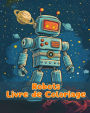 Livre de Coloriage sur les Robots: Pages de coloriage simples de robots pour les enfants de 1 ï¿½ 3 ans