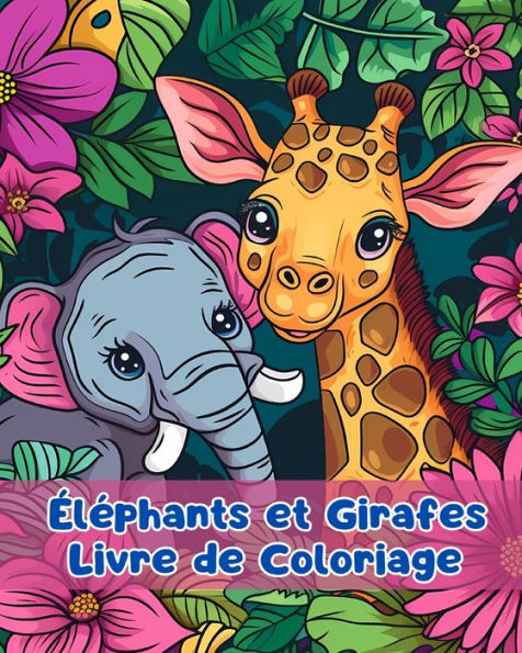 Livre de Coloriage sur les ï¿½lï¿½phants et les Girafes: Pages de Coloriage d'ï¿½lï¿½phants et de Girafes Pour les Enfants de 3 ï¿½ 6 ans
