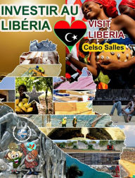 Title: INVESTIR AU LIBï¿½RIA - Visit Liberia - Celso Salles: Collection Investir en Afrique, Author: Celso Salles