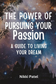 Title: The Power of Pursuing Your Passion (Large Print Edition): A Guide to Living Your Dream, Author: Nikki Patel