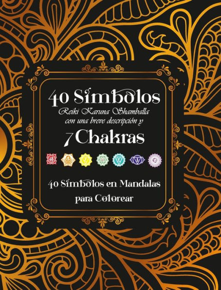 40 Symbolos Reiki Karuna Shamballa con una breve descripcoin y 7 Chakras: 40 Sï¿½mbolos en Mandalas para Colorear