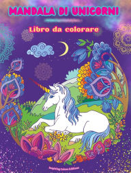 Title: Mandala di unicorni Libro da colorare Scene antistress e creative di unicorni per giovani e adulti: Splendidi disegni mitologici per stimolare la creativitï¿½ e il relax, Author: Inspiring Colors Editions