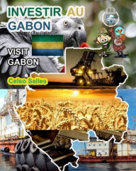 Title: INVESTIR AU GABON - Visit Gabon - Celso Salles: Collection Investir en Afrique, Author: Celso Salles