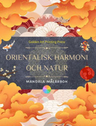 Title: Orientalisk harmoni och natur Mï¿½larbok 35 avslappnande och kreativa mandalas fï¿½r ï¿½lskare av asiatisk kultur: Otrolig samling orientaliska mandalas fï¿½r att kï¿½nna balansen med naturen, Author: Golden Art Printing Press