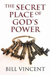 Title: The Secret Place of God's Power, Author: Bill Vincent