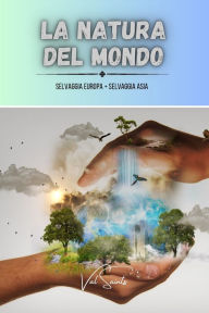 Title: La natura del mondo: Selvaggia Europa + Selvaggia Asia - 2 libri in 1, Author: Val Saints