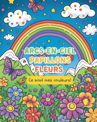 Title: Arcs-en-ciel, Papillons. Fleurs - Ce sont mes couleurs!: Livre de coloriage pour les enfants de 6 ï¿½ 12 ans:, Author: Astrid Tate