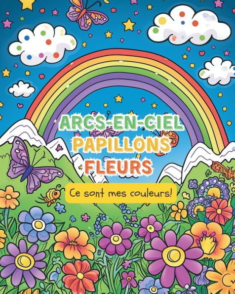 Arcs-en-ciel, Papillons. Fleurs - Ce sont mes couleurs!: Livre de coloriage pour les enfants de 6 ï¿½ 12 ans: