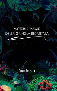 Title: Misteri e magie della giungla incantata, Author: Claire Tressett