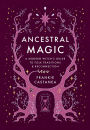 Ancestral Magic: A Modern Witch's Guide to Folk Traditions & Reconnection