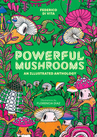 Title: Powerful Mushrooms: An Illustrated Anthology, Author: Federico Di Vita