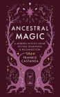 Ancestral Magic: A Modern Witch's Guide to Folk Traditions & Reconnection