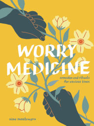 Title: Worry Medicine: Remedies and Rituals for Anxious Times, Author: Nina Montenegro