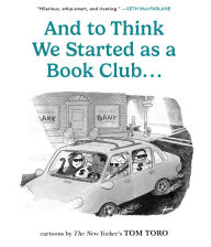 Title: And to Think We Started as a Book Club . . ., Author: Tom Toro