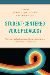 Title: Student-Centered Voice Pedagogy: Working with Students toward Developing Artistry, Authenticity, and Autonomy, Author: Randall Everett Allsup