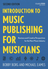 Title: Introduction to Music Publishing for Musicians: Business and Creative Perspectives for the New Music Industry, Author: Bobby Borg