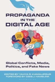 Title: Propaganda in the Digital Age: Global Conflicts, Media, Politics, and Fake News, Author: Yahya R. Kamalipour