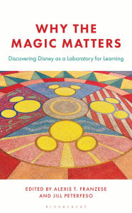 Title: Why the Magic Matters: Discovering Disney as a Laboratory for Learning, Author: Alexis Franzese