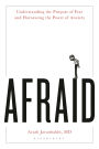 Afraid: Understanding the Purpose of Fear and Harnessing the Power of Anxiety