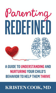 Title: Parenting Redefined: A Guide to Understanding and Nurturing Your Child's Behavior to Help Them Thrive, Author: Kristen Cook