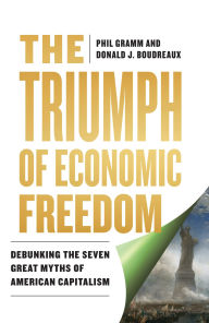 Title: The Triumph of Economic Freedom: Debunking the Seven Great Myths of American Capitalism, Author: Phil Gramm